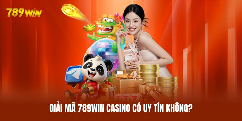 Giải mã 789WIN casino có uy tín không?