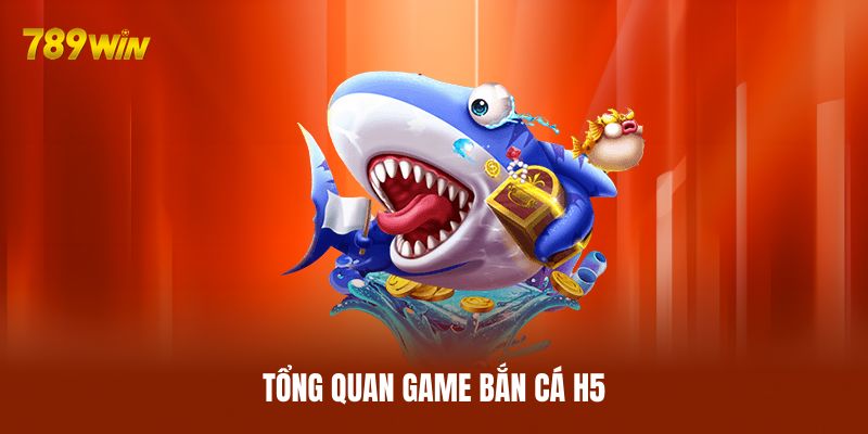 Tổng quan game bắn cá H5